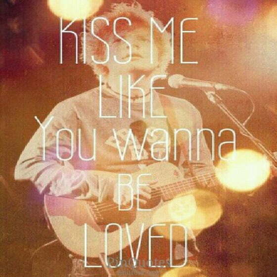 Kiss me like you wanna be loved